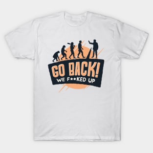 Go Back We F**ked up T-Shirt